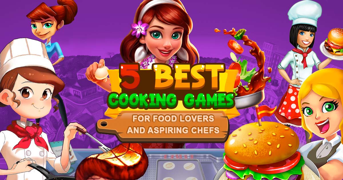5 best cooking game for food lovers aspiring chefs